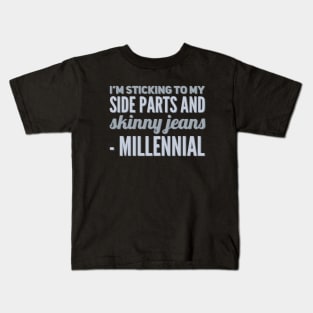 I'm sticking to my side parts and skinny jeans - Millennial Kids T-Shirt